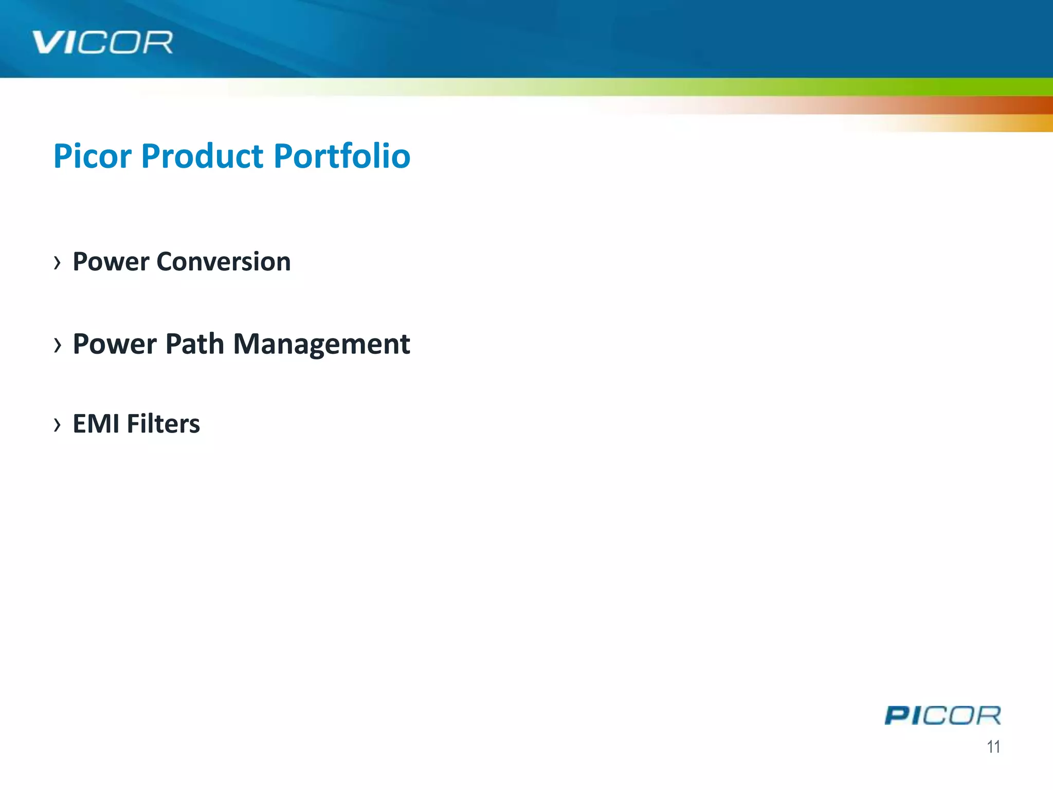 Picor Product Portfolio

› Power Conversion

› Power Path Management

› EMI Filters




                          11
 