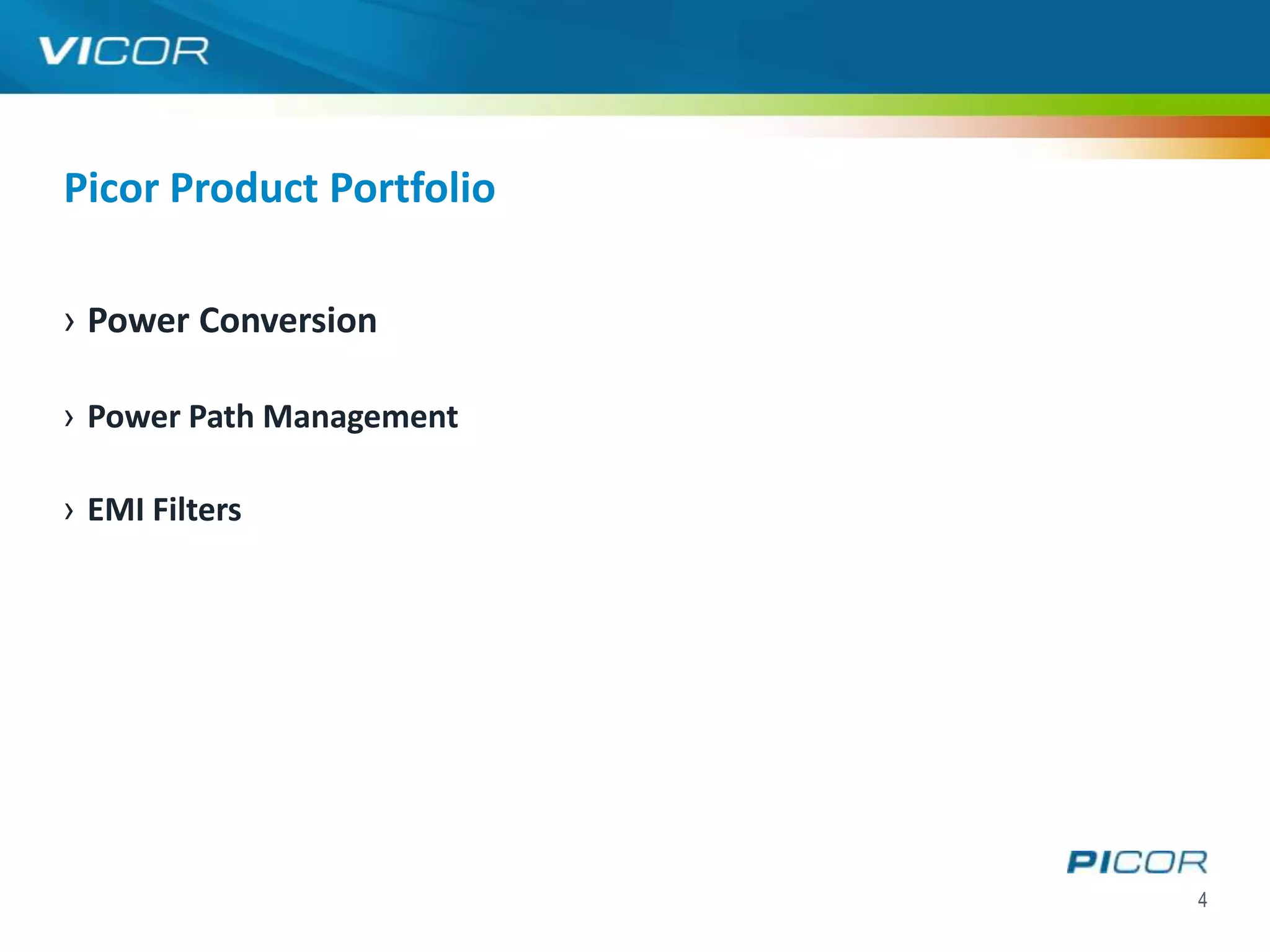 Picor Product Portfolio

› Power Conversion

› Power Path Management

› EMI Filters




                          4
 