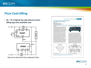 Picor Cool-ORing
› 36 – 75 V high & low-side telecom active
  ORing app note available now




                                             16
 