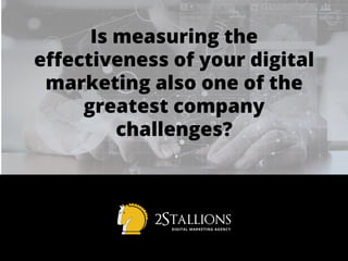 Is measuring the
effectiveness of your digital
marketing also one of the
greatest company
challenges?
 