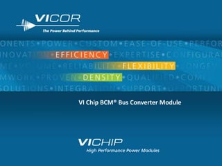 VI Chip BCM® Bus Converter Module




                                    1
 