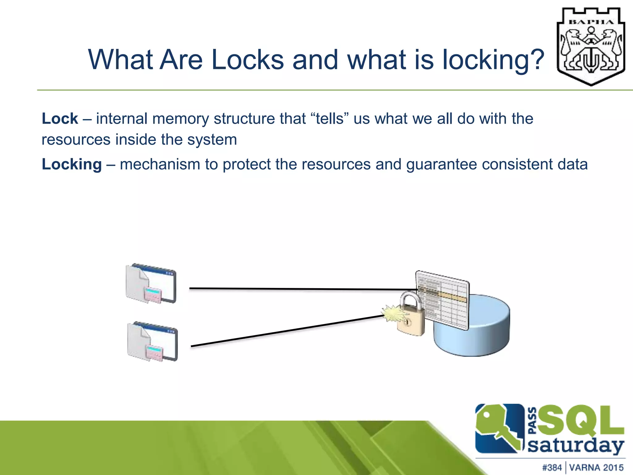 What Are Locks and what is locking?
Lock – internal memory structure that “tells” us what we all do with the
resources inside the system
Locking – mechanism to protect the resources and guarantee consistent data
 