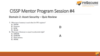 CISSP Mentor Program Session #4
Domain 2: Asset Security – Quiz Review
D
A
 