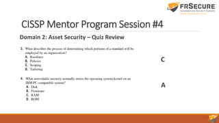 CISSP Mentor Program Session #4
Domain 2: Asset Security – Quiz Review
C
A
 
