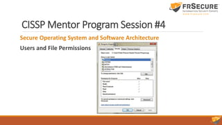 CISSP Mentor Program Session #4
Secure Operating System and Software Architecture
Users and File Permissions
 