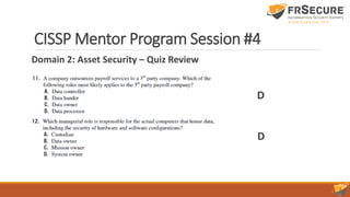Domain 2: Asset Security – Quiz Review
CISSP Mentor Program Session #4
D
D
 