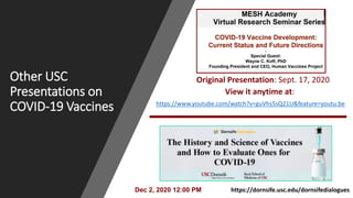 Other USC
Presentations on
COVID-19 Vaccines https://www.youtube.com/watch?v=guVhs5sQ21U&feature=youtu.be
Original Presentation: Sept. 17, 2020
View it anytime at:
Dec 2, 2020 12:00 PM https://dornsife.usc.edu/dornsifedialogues
 