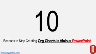 Reasons to Stop Creating Org Charts in Visio or PowerPoint
www.organimi.com
 