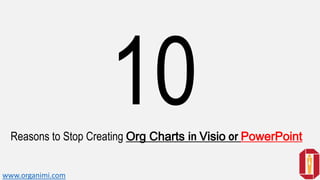Reasons to Stop Creating Org Charts in Visio or PowerPoint
www.organimi.com
 