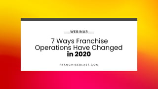 WEBINAR
7 Ways Franchise
Operations Have Changed
in 2020
F R A N C H I S E B L A S T . C O M
 