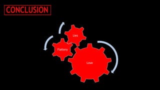 Conclusion:

                         Lies



              Flattery


                                Love
 