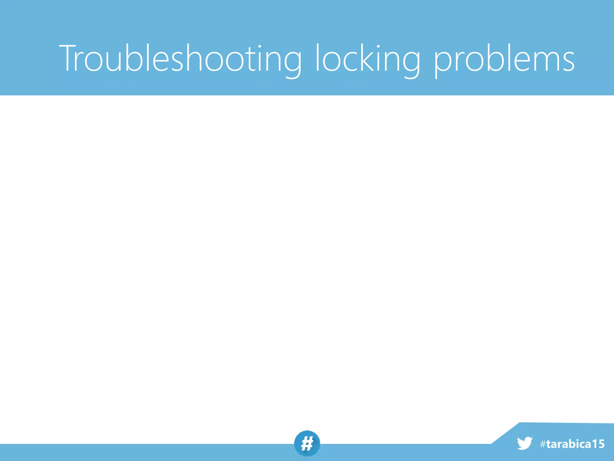 #tarabica15
Troubleshooting locking problems
 