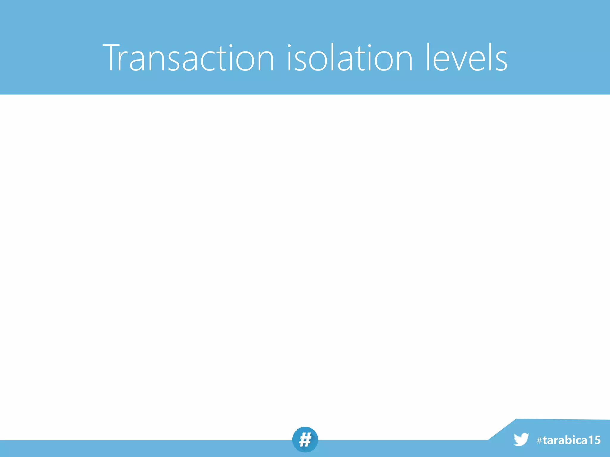 #tarabica15
Transaction isolation levels
 