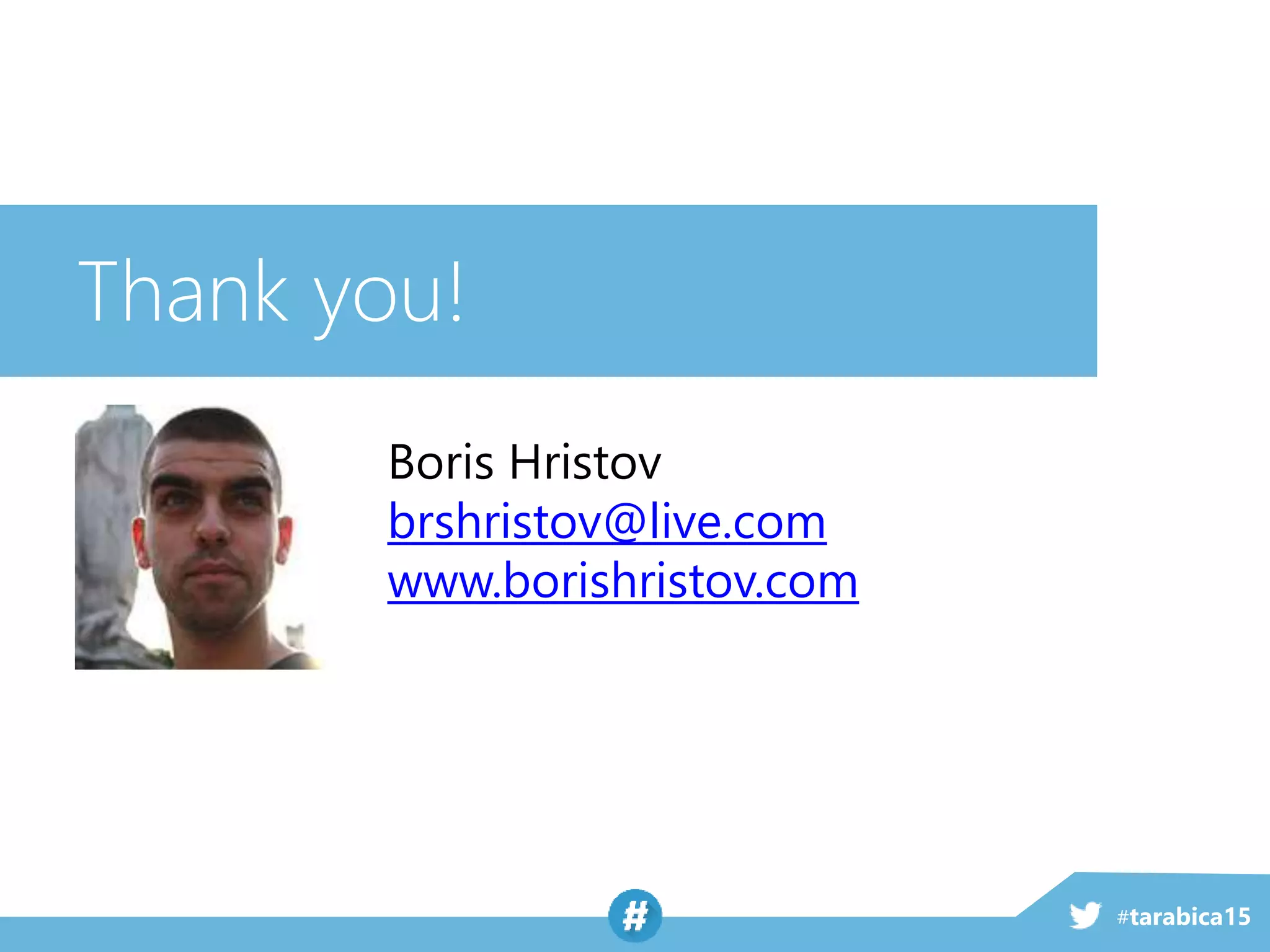#tarabica15
Thank you!
Boris Hristov
brshristov@live.com
www.borishristov.com
 