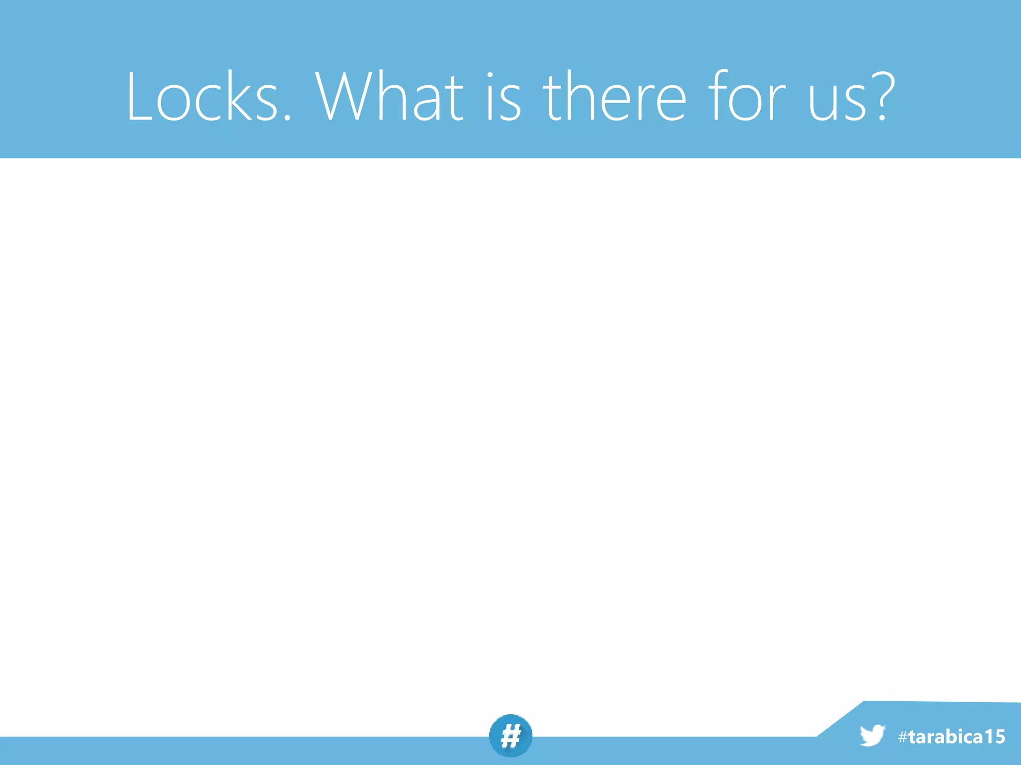 #tarabica15
Locks. What is there for us?
 