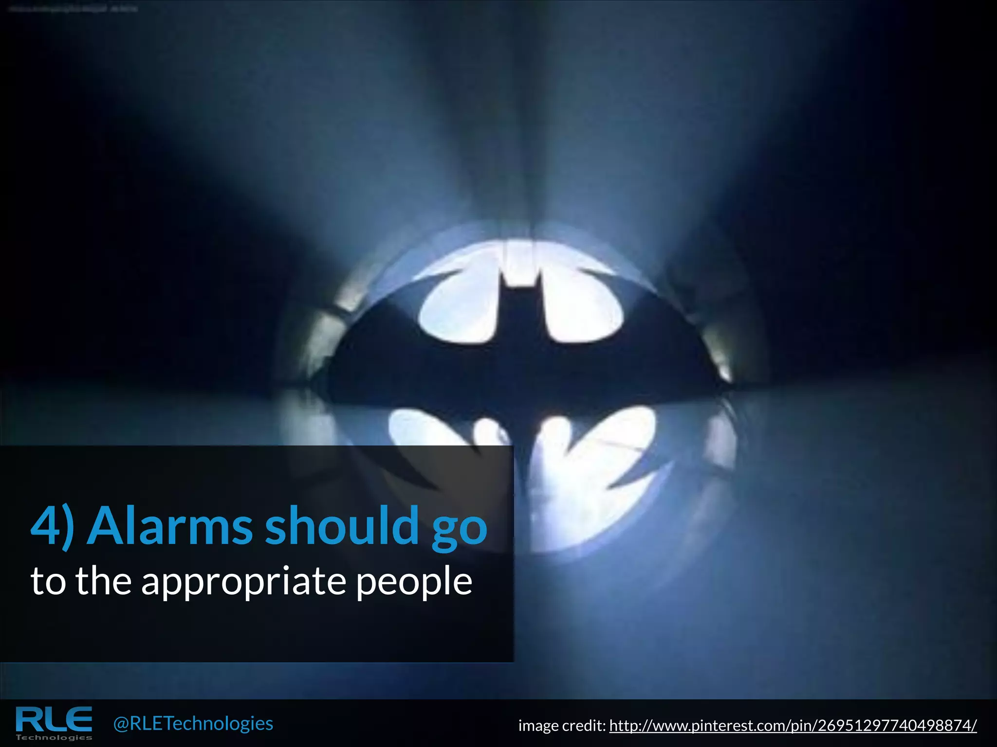 4) Alarms should go
 

to the appropriate people

@RLETechnologies

image credit: http://www.pinterest.com/pin/26951297740498874/

 