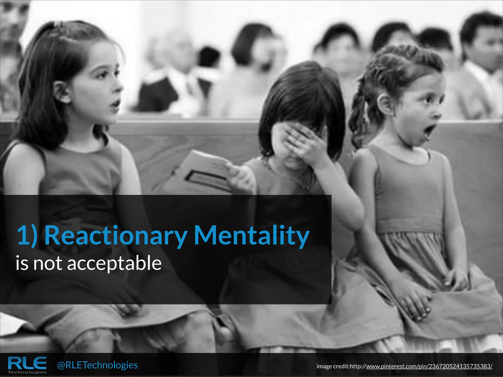 1) Reactionary Mentality
 

is not acceptable

@RLETechnologies

image credit:http://www.pinterest.com/pin/236720524135735383/

 