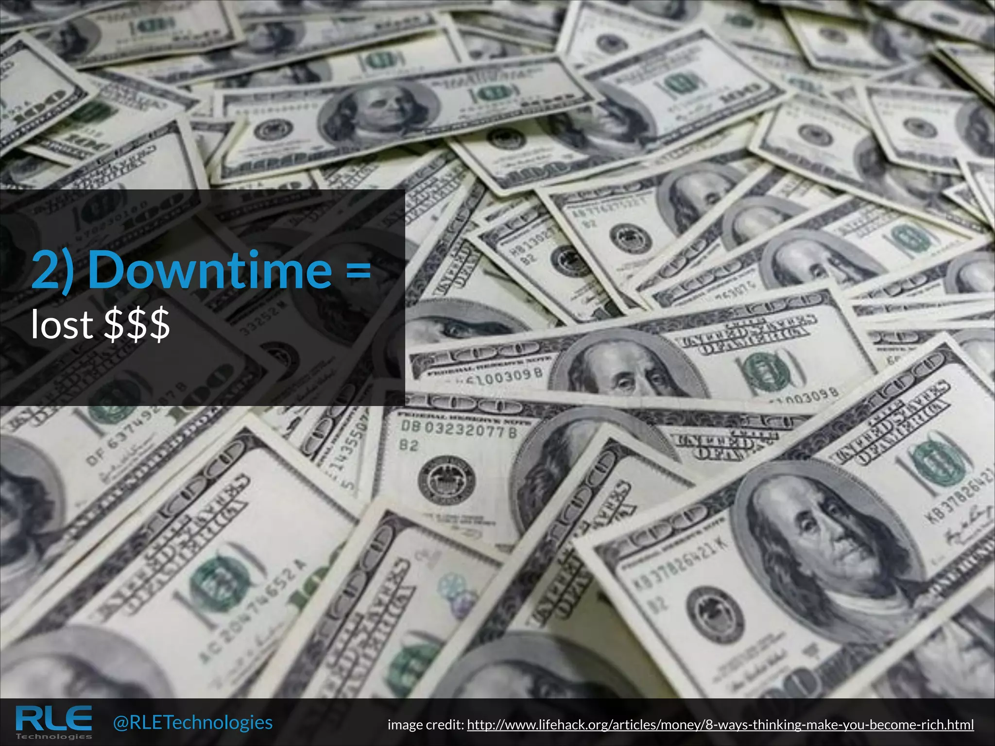 2) Downtime =
 

lost $$$

@RLETechnologies

image credit: http://www.lifehack.org/articles/money/8-ways-thinking-make-you-become-rich.html

 