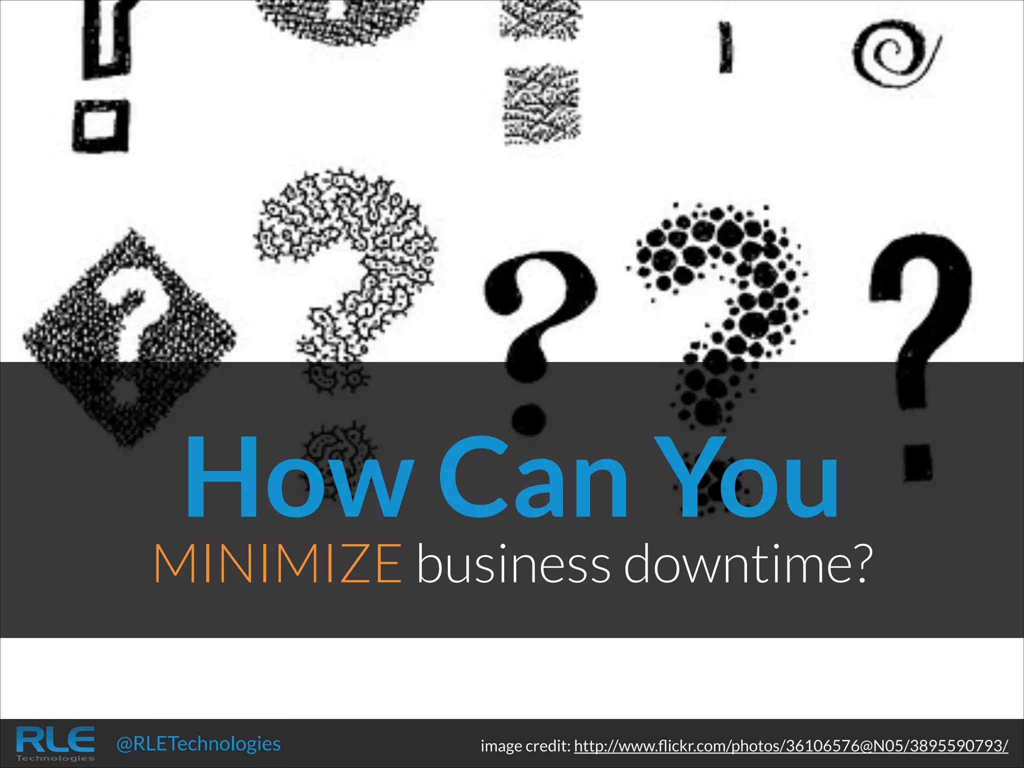 How Can You

MINIMIZE business downtime?

@RLETechnologies

image credit: http://www.ﬂickr.com/photos/36106576@N05/3895590793/

 