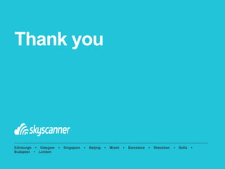 Edinburgh • Glasgow • Singapore • Beijing • Miami • Barcelona • Shenzhen • Sofia •
Budapest • London
Thank you
 