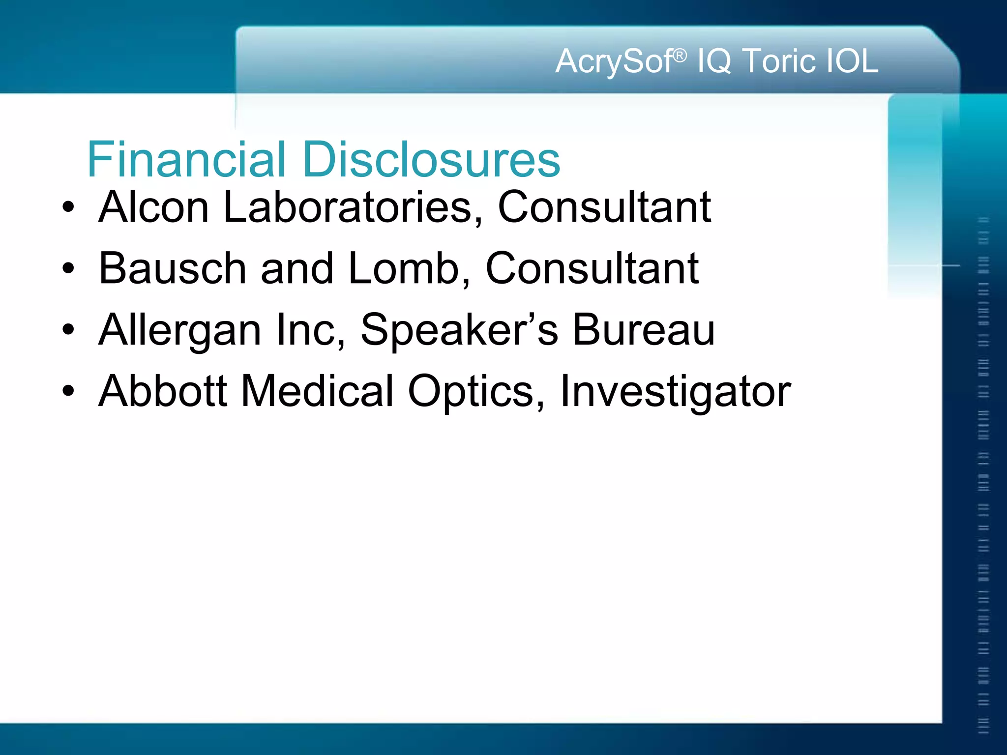 Financial Disclosures Alcon Laboratories, Consultant Bausch and Lomb, Consultant Allergan Inc, Speaker’s Bureau Abbott Medical Optics, Investigator 