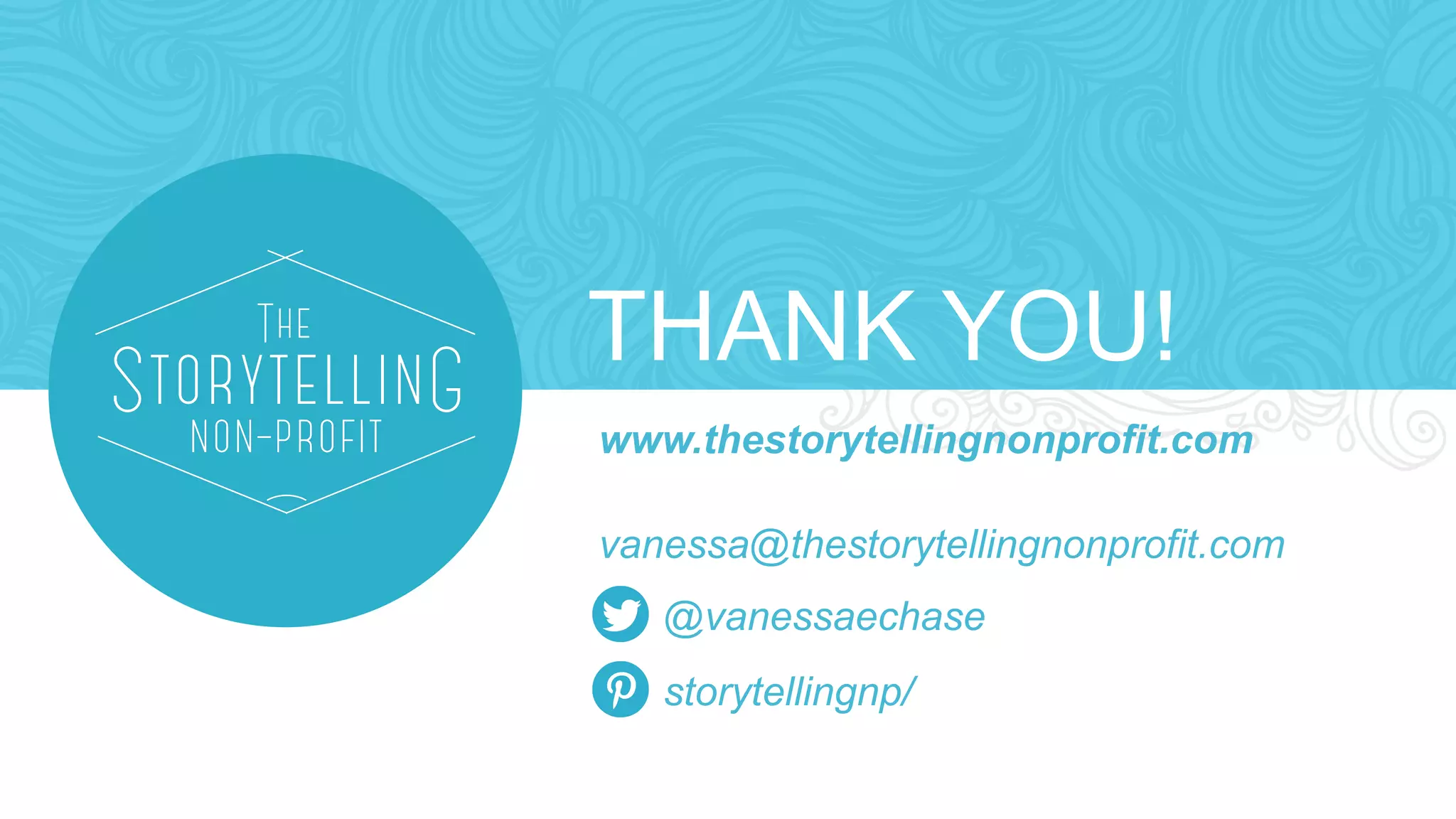 THANK YOU! 
www.thestorytellingnonprofit.com 
vanessa@thestorytellingnonprofit.com 
@vanessaechase 
storytellingnp/ 
