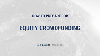 HOW TO PREPARE FOR
––
EQUITY CROWDFUNDING
 