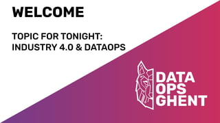 WELCOME
TOPIC FOR TONIGHT:
INDUSTRY 4.0 & DATAOPS
 
