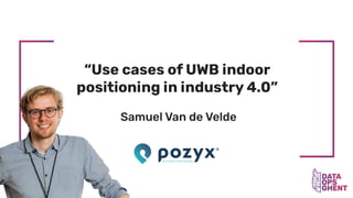“Use cases of UWB indoor
positioning in industry 4.0”
Samuel Van de Velde
 