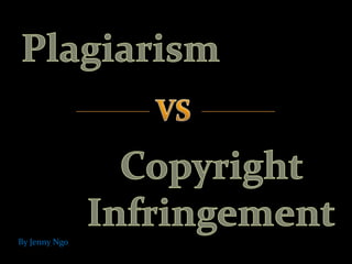 Plagiarism VS Copyright Infringement By Jenny Ngo 