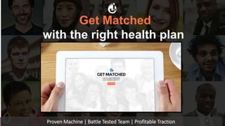 Proven Machine | Battle Tested Team | Profitable Traction
Get Matched
with the right health plan
1
 