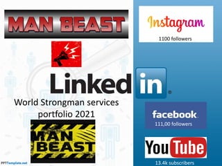 World Strongman services
portfolio 2021
1100 followers
111,00 followers
13.4k subscribers
 