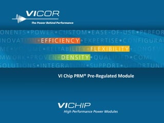 VI Chip PRM® Pre-Regulated Module




                                    1
 