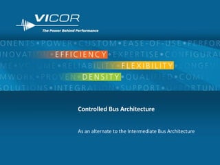 Controlled Bus Architecture


As an alternate to the Intermediate Bus Architecture



                                                       1
 