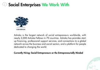 Social Enterprises We Work With
Ashoka is the largest network of social entrepreneurs worldwide, with
nearly 3,000 Ashoka ...