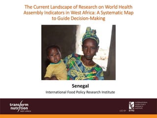 Senegal
International Food Policy Research Institute
The Current Landscape of Research on World Health
Assembly Indicators in West Africa: A Systematic Map
to Guide Decision-Making
 