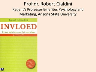 19
Prof.dr. Robert Cialdini
Regent’s Professor Emeritus Psychology and
Marketing, Arizona State University
 