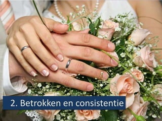 Robert Olendorf et al,. Proc. Royal Society 2004
2. Betrokken en consistentie
 