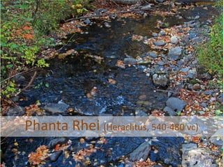 Phanta Rhei (Heraclitus, 540-480 vc)
 