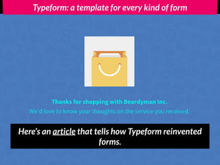 Typeform: a template for every kind of form
Here’s an article that tells how Typeform reinvented
forms.
 