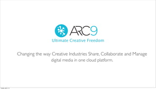 Changing the way Creative Industries Share, Collaborate and Manage
Ultimate Creative Freedom
digital media in one cloud platform.
Tuesday, April 2, 13
 
