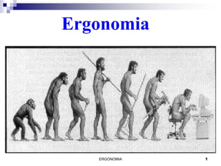 ERGONOMIA 1
Ergonomia
 
