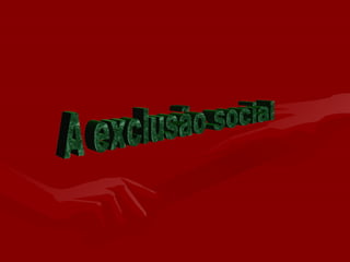 A exclusão social 