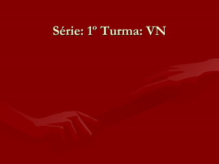 Série: 1º Turma: VN 