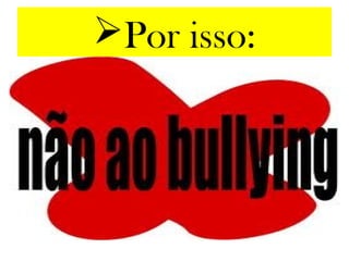 Por isso:
 