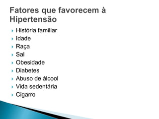  História familiar
 Idade
 Raça
 Sal
 Obesidade
 Diabetes
 Abuso de álcool
 Vida sedentária
 Cigarro
 