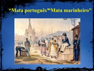 “Mata português"“Mata marinheiro"