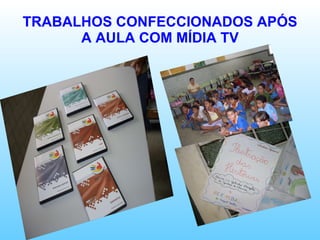 TRABALHOS CONFECCIONADOS APÓS A AULA COM MÍDIA TV 