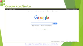 Google Acadêmico
https://scholar.google.com.br
 