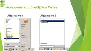 Acessando o LibreOffice Writer
Alternativa 1 Alternativa 2
 